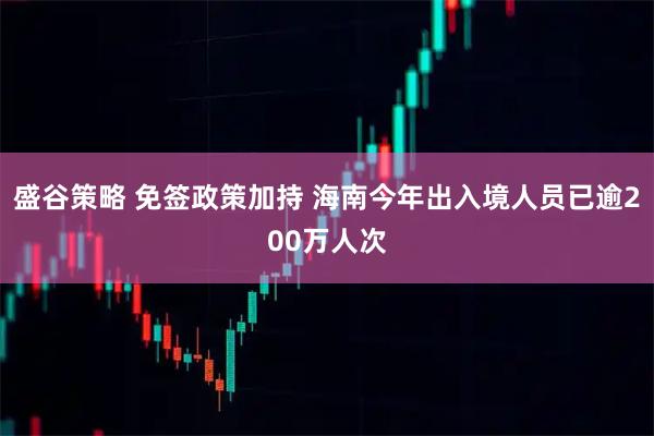 盛谷策略 免签政策加持 海南今年出入境人员已逾200万人次
