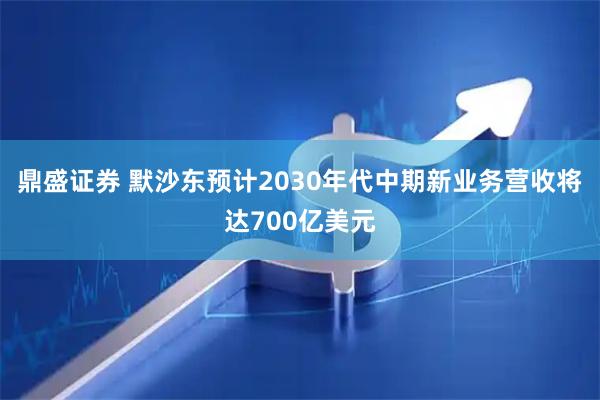 鼎盛证券 默沙东预计2030年代中期新业务营收将达700亿美元