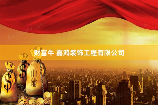 财富牛 嘉鸿装饰工程有限公司