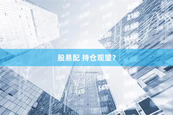 股易配 持仓观望？